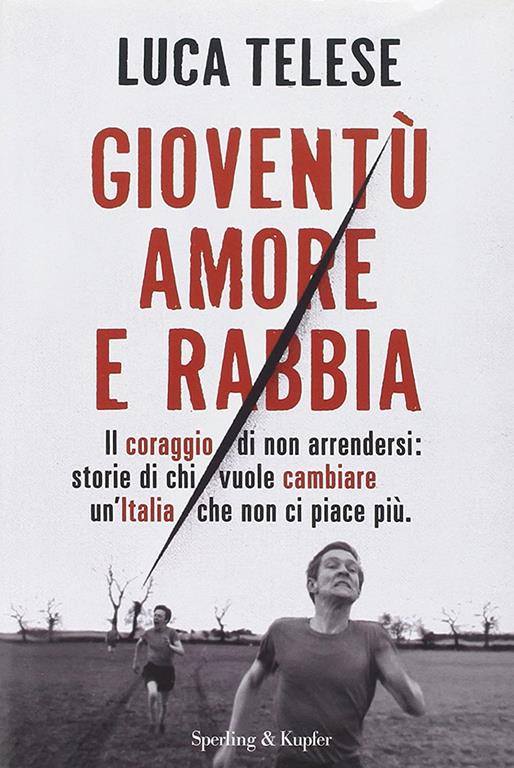 Giovent&ugrave; amore e rabbia. Il coraggio di non arrendersi: storie di chi vuole cambiare un'Italia che non ci piace pi&ugrave;