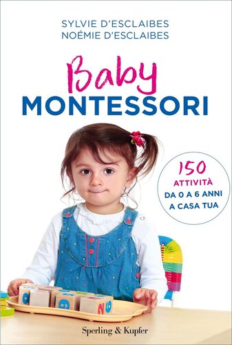 Baby Montessori : [150 attività da 0 a 6 anni a casa tua]