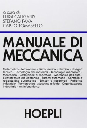 Manuale di meccanica : matematica, antinfortunistica e impatto ambientale, fisica tecnica, chimica, disegno e tecniche di progettazione, tecnologia dei materiali, tecnologia meccanica, meccanica, costruzione di macchine, meccanica dell'auto, elettrotecnica ed elettronica, sistemi automatici, controllo e regolazione automatica, sensori e trasduttori, robotica industriale, termotecnica, macchine a fluido e impiani, organizzazione industriale, manutenzione