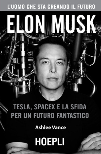 Elon Musk. Tesla, SpaceX e la sfida per un futuro fantastico