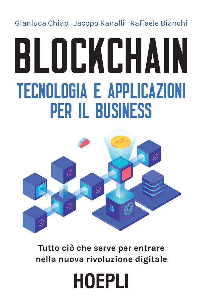 BLOCKCHAIN. TECNOLOGIA E APPLICAZIONI PER IL BUSINESS;TUTTO CIO CHE SERVE PER ENTRARE NELLA NUOVA RIVOLUZIONE DIGITALE