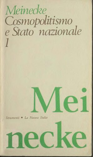 Cosmopolitismo e Stato nazionale. Studi sulla genesi dello Stato nazionale tedesco. Nazione, Stato e cosmopolitismo nello svolgimento dell'Idea di Stato nazionale