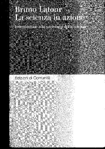 La scienza in azione : introduzione alla sociologia della scienza