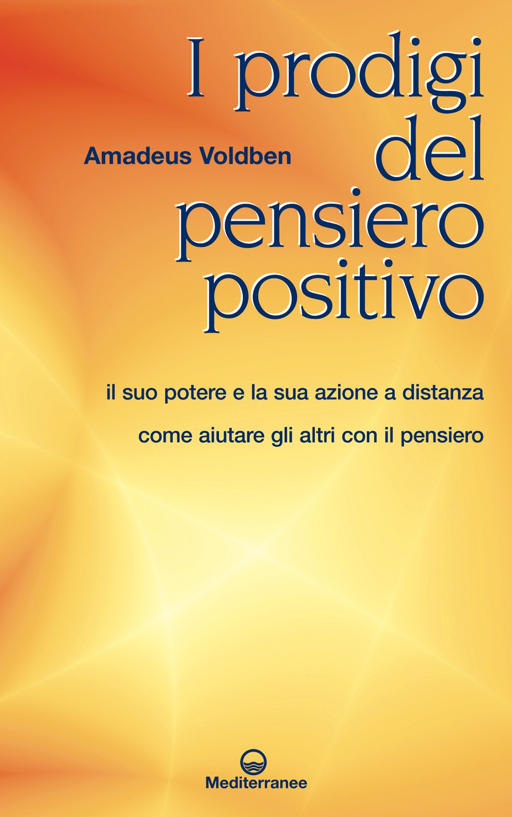 I prodigi del pensiero positivo. Il suo potere e la sua azione a distanza. Come aiutare gli altri con il pensiero