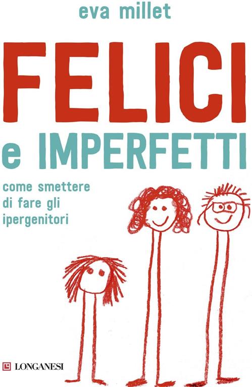 Felici e imperfetti. Come smettere di fare gli ipergenitori