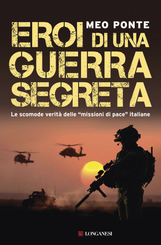 Eroi di una guerra segreta: Le scomode verità delle ''missioni di pace'' italiane