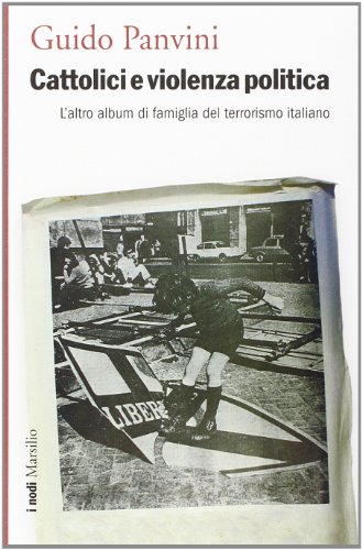 Cattolici e violenza politica : l'altro album di famiglia del terrorismo italiano