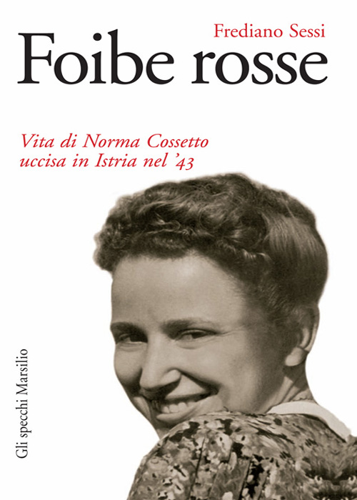 Foibe rosse : vita di Norma Cossetto uccisa in Istria nel '43