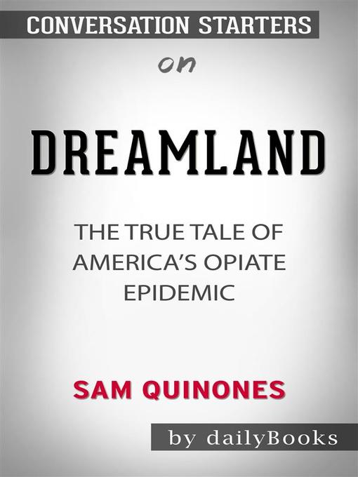 Dreamland--The True Tale of America's Opiate Epidemic by Sam Quinones | Conversation Starters