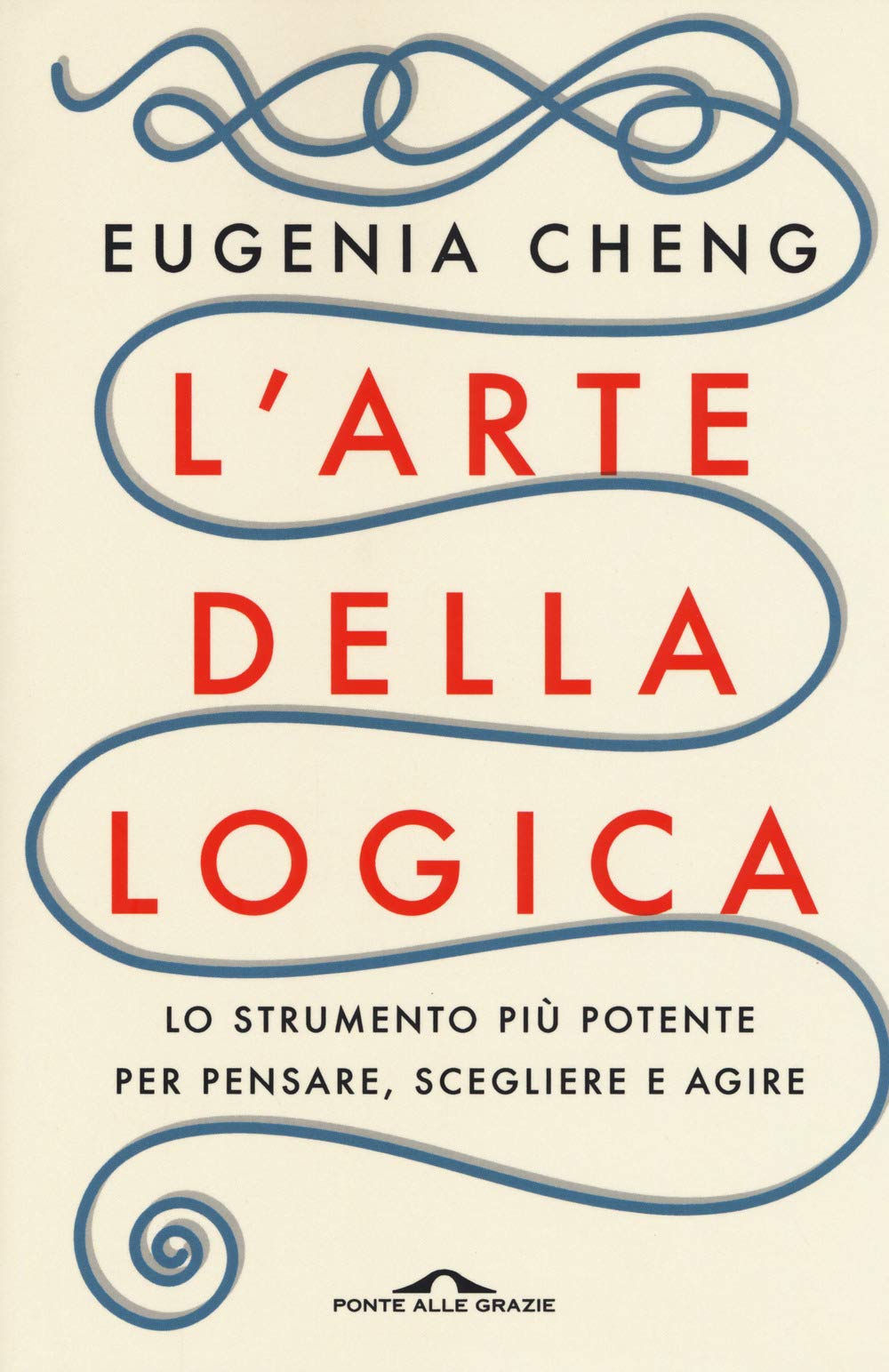 L'arte della logica : lo strumento più potente per pensare, scegliere e agire