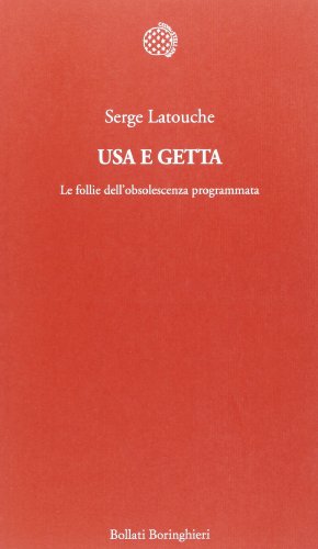 Usa e getta. Le follie dell'obsolescenza programmata