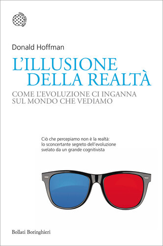 L'illusione della realtà : come l'evoluzione ci inganna sul mondo che vediamo