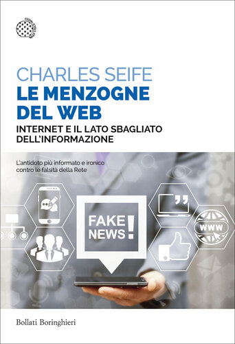 Le menzogne del Web. Internet e il lato sbagliato dell'informazione