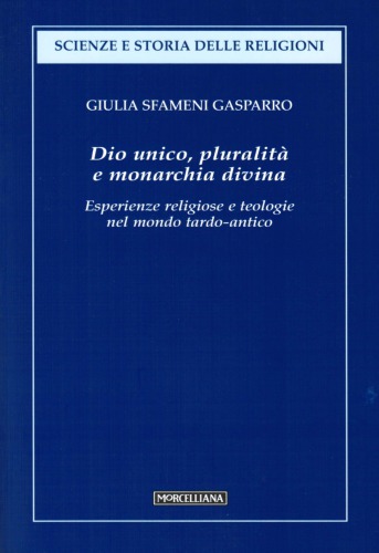 Dio unico, pluralità e monarchia divina : esperienze religiose e teologie nel mondo tardo-antico