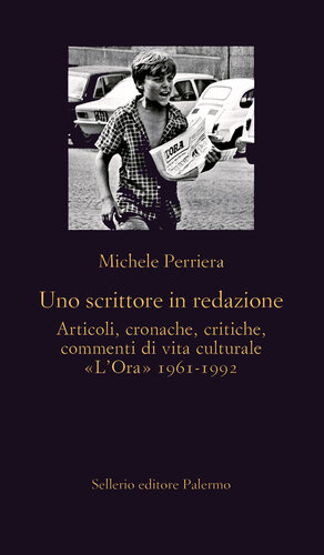 Uno scrittore in redazione : articoli, cronache, critiche, commenti di vita culturale : "L'Ora" 1961-1992