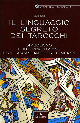 Il linguaggio segreto dei tarocchi : simbolismo e interpretazione degli arcani maggiori e minori