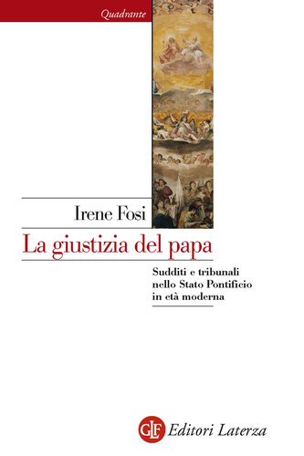 La giustizia del papa. Sudditi e tribunali nello Stato Pontificio in età moderna