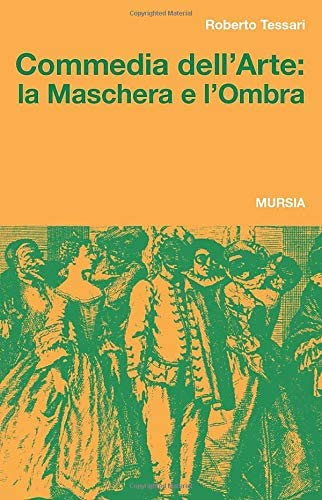 Commedia dell&rsquo;Arte: la Maschera e l&rsquo;Ombra (Storia dello spettacolo) (Italian Edition)