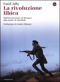 La rivoluzione libica. Dall'insurrezione di Bengasi alla morte di Gheddafi