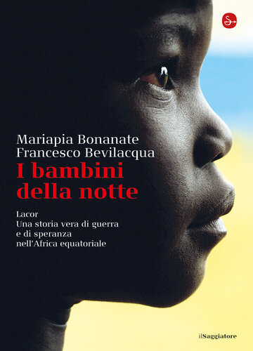 I bambini della notte : Lacor : una storia vera di guerra e di speranza nell'Africa equatoriale