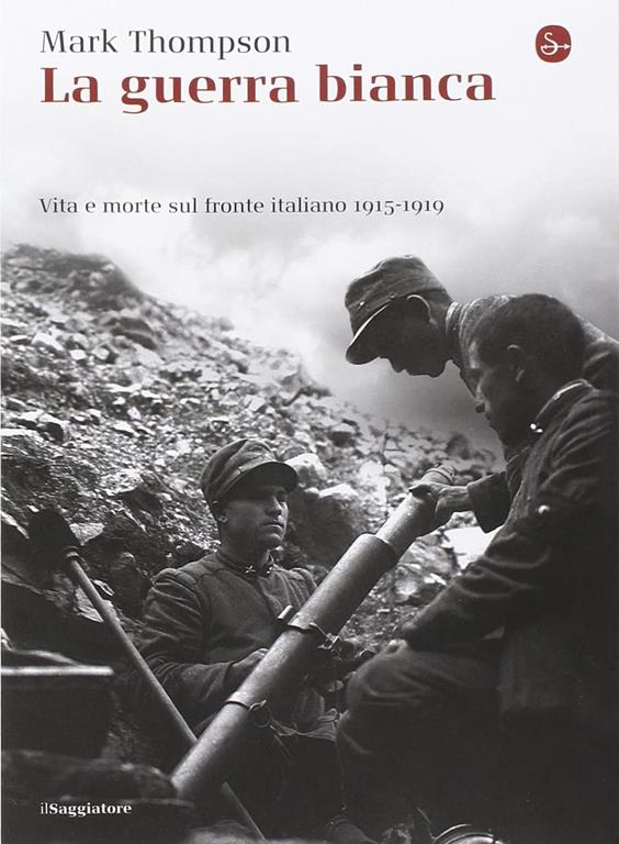 La guerra bianca. Vita e morte sul fronte italiano 1915-1919