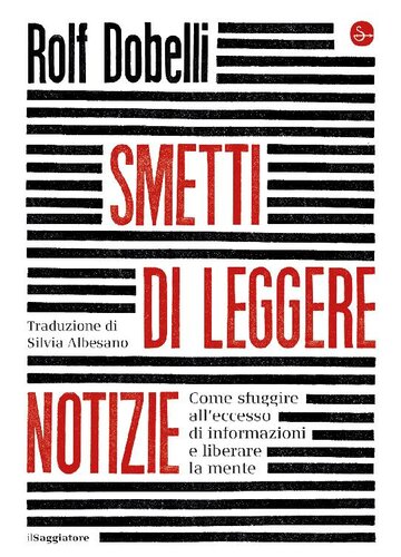 Smetti di leggere le notizie. Come sfuggire all'eccesso di informazioni e liberare la mente