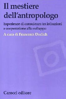 Il mestiere dell'antropologo : esperienze di consulenza tra istituzioni e cooperazione allo sviluppo