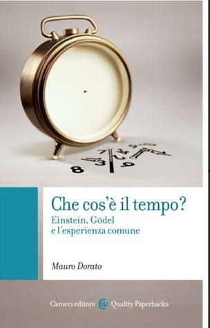 Che cos'è il tempo? Einstein, Gödel e l'esperienza comune