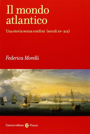 Il mondo atlantico. Una storia senza confini (secoli XV-XIX)