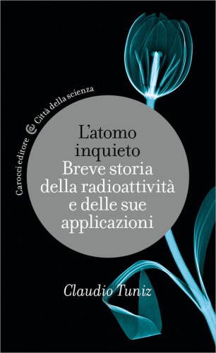 L’atomo inquieto. Breve storia della radioattività