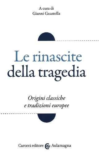 Le rinascite della tragedia : origini classiche e tradizioni europee