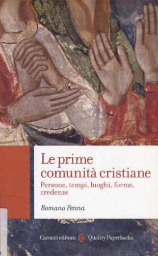 Le prime comunità cristiane : persone, tempi, luoghi, forme, credenze