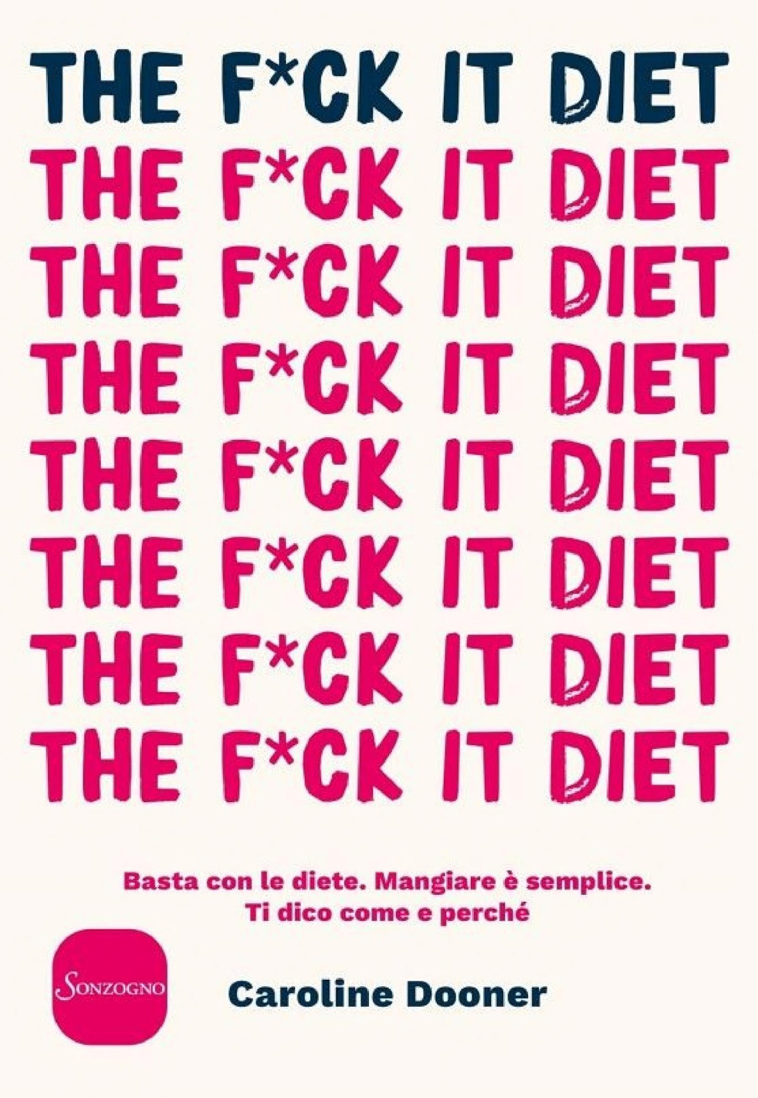 The F*ck It Diet: Basta con le diete. Mangiare è semplice. Ti dico come e perché