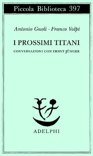 I prossimi Titani. Conversazioni con Ernst Jünger