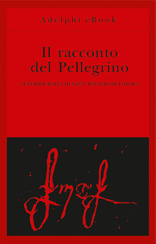 Il racconto del Pellegrino. Autobiografia di sant'Ignazio di Loyola