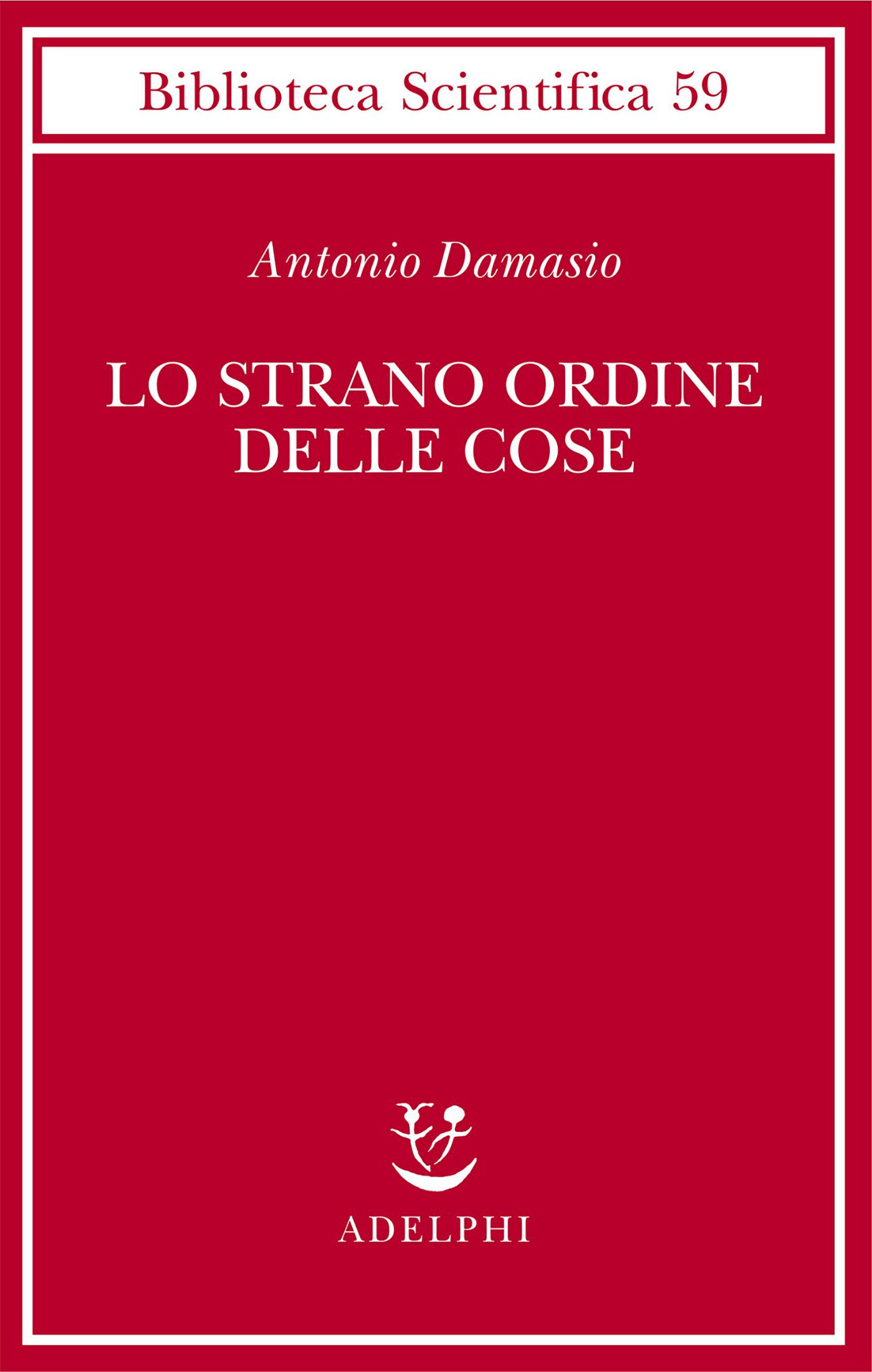 Lo strano ordine delle cose. La vita, i sentimenti e la creazione della cultura