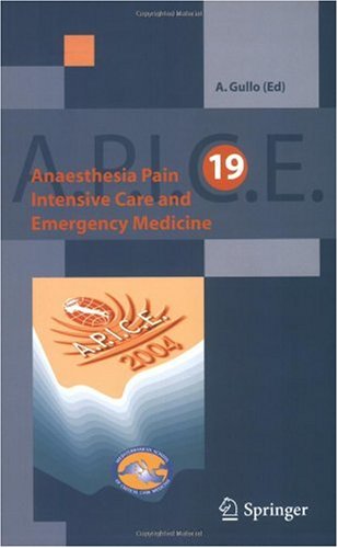 Anaesthesia, Pain, Intensive Care and Emergency Medicine A.P.I.C.E. : Proceedings of the 19th Postgraduate Course in Critical Care Medicine Trieste, Italy November 1215, 2004 00