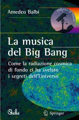 La musica del Big Bang. Come la radiazione cosmica di fondo ci ha svelato i segreti dell'Universo