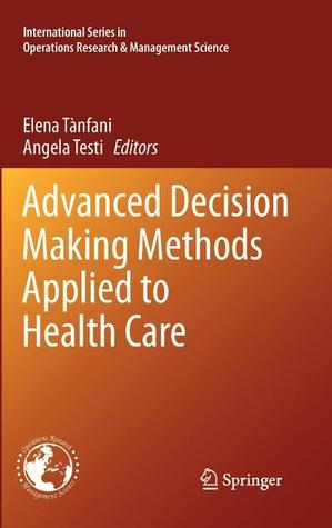 Advanced Decision Making Methods Applied to Health Care