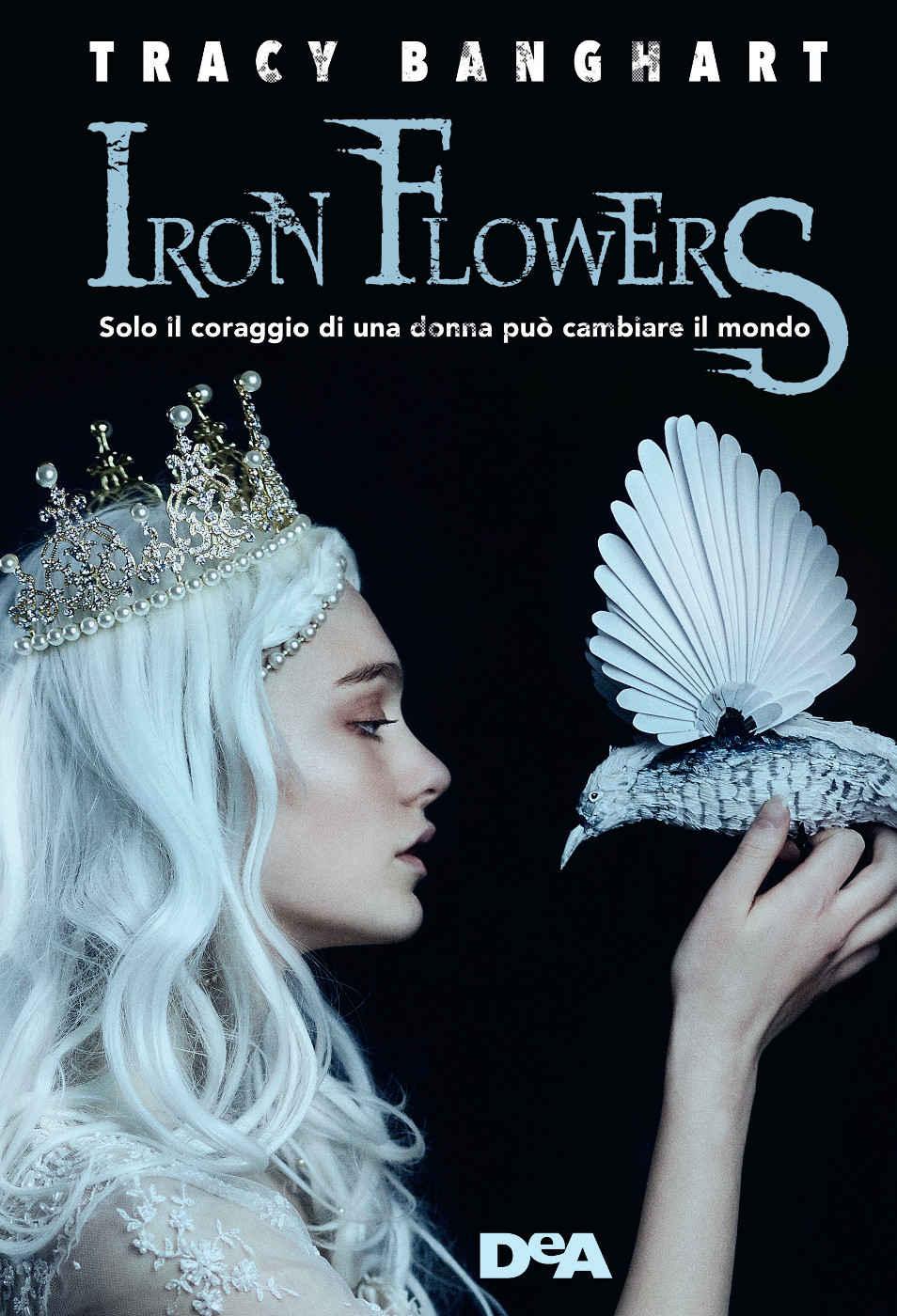 Iron Flowers: Solo il coraggio di una donna può cambiare il mondo.