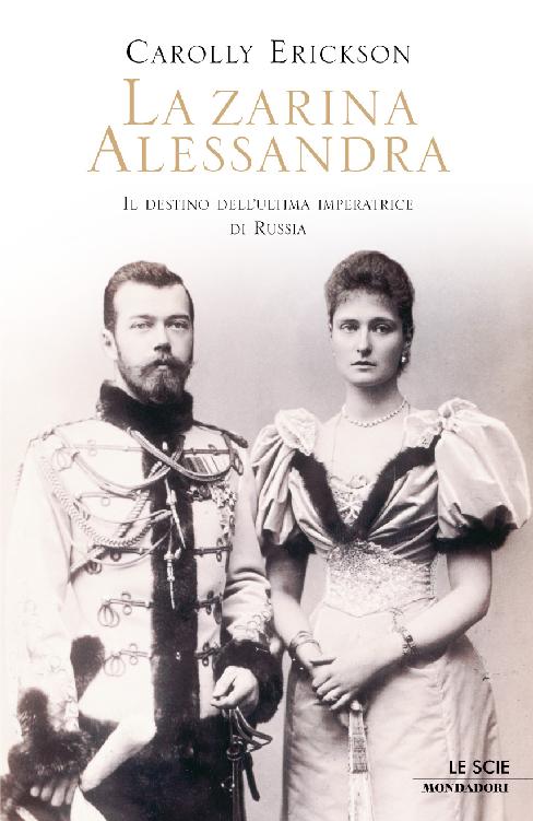 La zarina Alessandra : il destino dell'ultima imperatrice di Russia