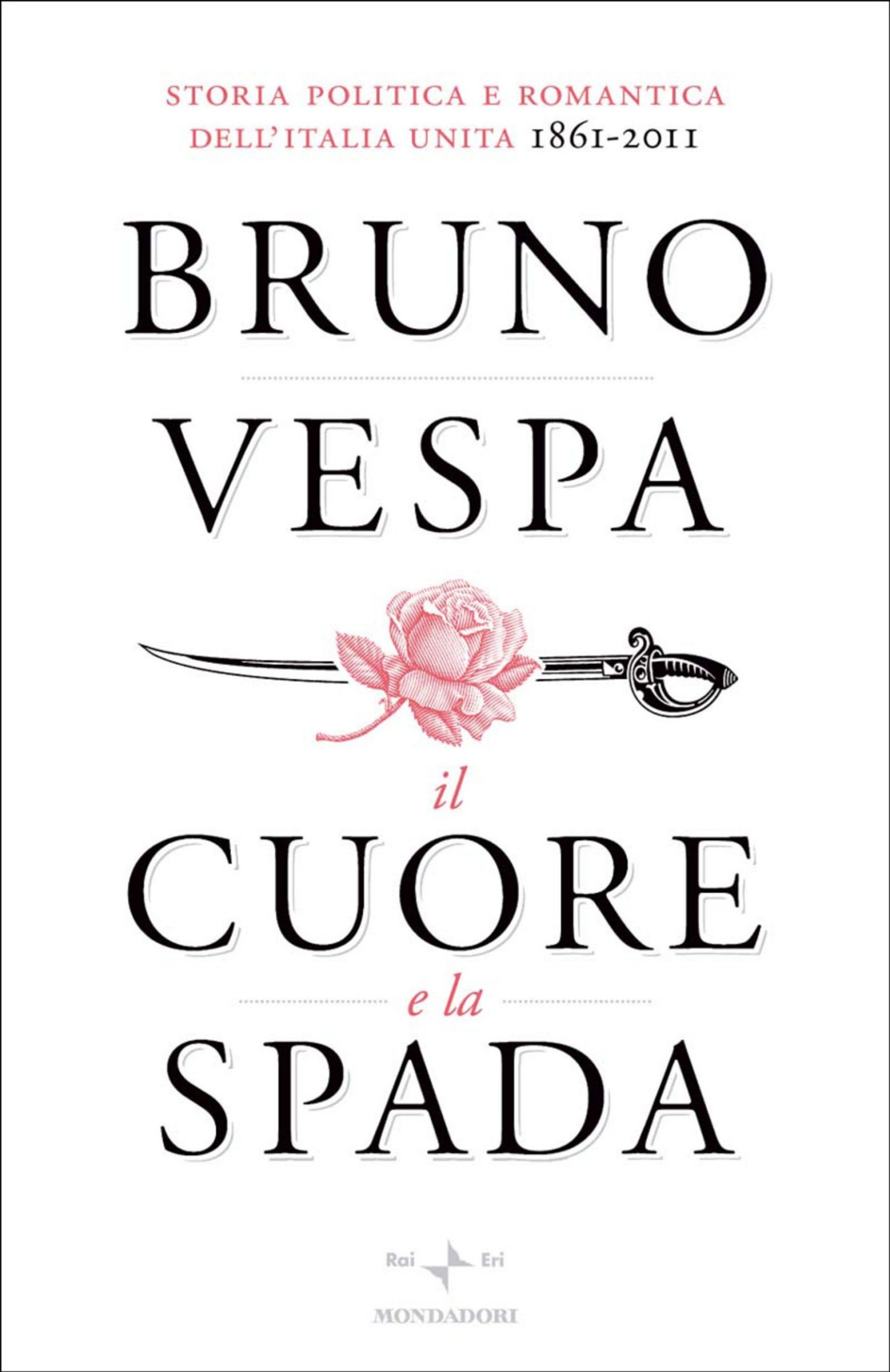 Il cuore e la spada : storia politica e romantica dell'Italia unita : 1861-2011