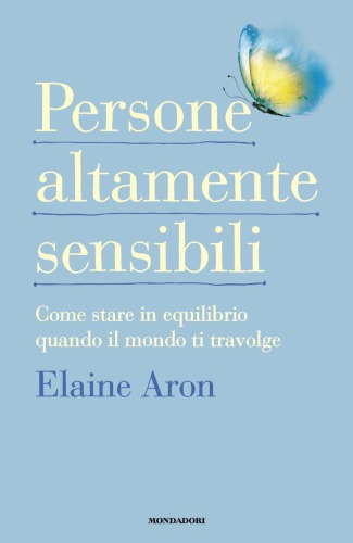 Persone altamente sensibili : come stare in equilibrio quando il mondo ti travolge