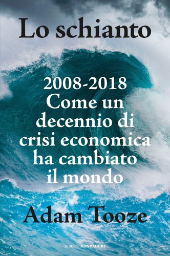 Lo schianto: 2008-2018: come un decennio di crisi economica ha cambiato il mondo