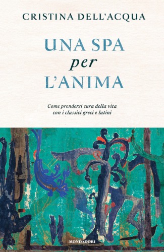 Una SPA per l'anima. Come prendersi cura della vita con i classici greci e latini