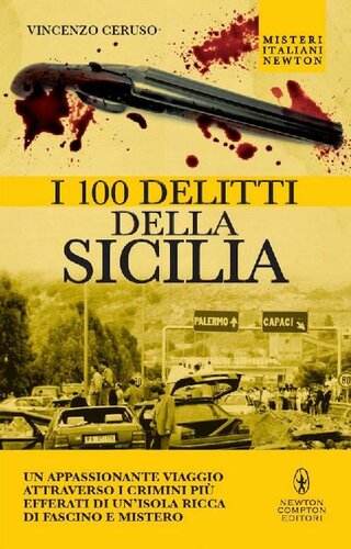 I 100 delitti della Sicilia : un appassionante viaggio attraverso i crimini più efferati di un'isola ricca di fascino e mistero