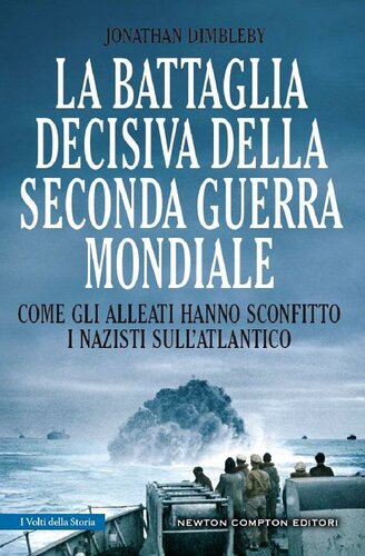 La battaglia decisiva della seconda guerra mondiale : come gli alleati hanno sconfitto i nazisti sull'Atlantico