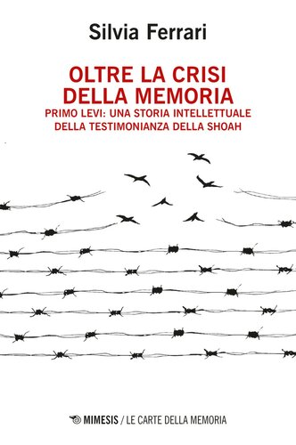 Oltre la crisi della memoria : Primo Levi : una storia intellettuale della testimonianza della Shoah