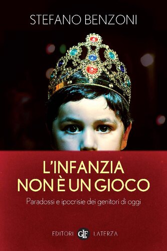 L'infanzia non è un gioco : paradossi e ipocrisie dei genitori di oggi