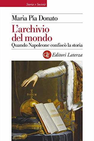 L'archivio del mondo. Quando Napoleone confiscò la storia